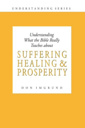 Understanding What the Bible Really Teaches about Suffering Healing and Prosperity