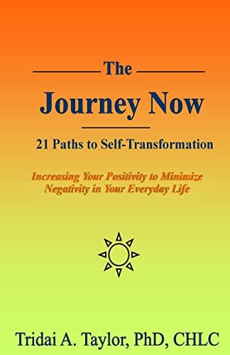 The Journey Now: 21 Paths to Self-Transformation Increasing Your Positivity to Minimize Negativity in Your Everyday Life