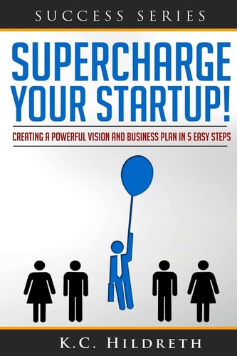 Supercharge Your Startup! Creating a Powerful Vision and Business Plan in 5 Easy Steps