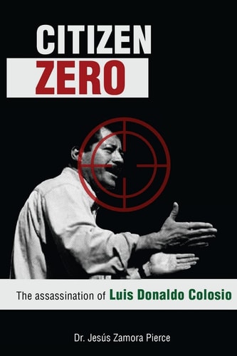 Citizen Zero The Assassination of Luis Donaldo Colosio