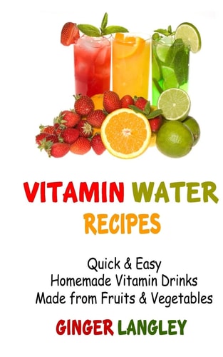 Vitamin Water Recipes Quick & Easy Homemade Vitamin Drinks Made From Fruits & Vegetables
