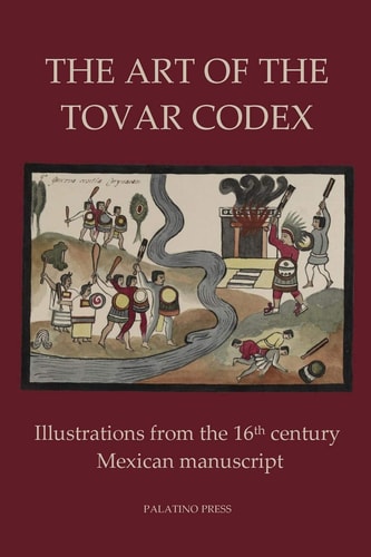 The Art of the Tovar Codex Illustrations from the 16th Century Mexican Manuscript