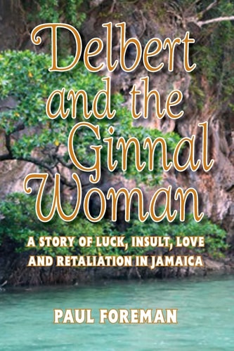 Delbert And The Ginnal Woman A Story of Luck, Insult, Love and Retaliation in Jamaica