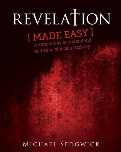 Revelation Made Easy A Simple Way to Understand End Time Biblical Prophecy