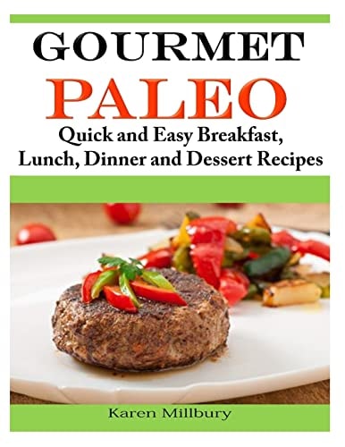 Gourmet Paleo Quick and Easy Breakfast, Lunch, Dinner and Dessert Recipes