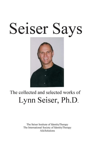 Seiser Says The Collected and Selected Works of Lynn Seiser Ph. D.