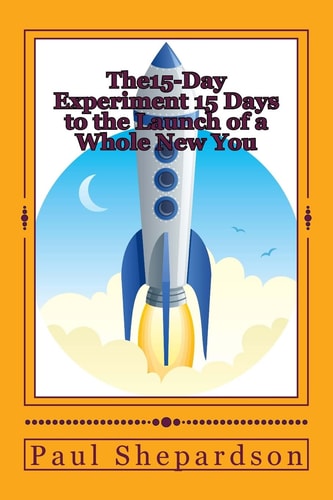 The15-Day Experiment 15 Days to the Launch of a Whole New You