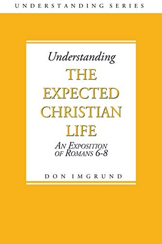 Understanding The Expected Christian Life An Exposition of Romans 6-8