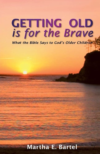 Getting Old Is for the Brave What the Bible Says to God's Older Children