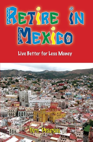 Retire in Mexico - Live Better for Less Money Live the American Dream in Mexico for Half the Price. Luxury on a Shoestring Can Be Yours!