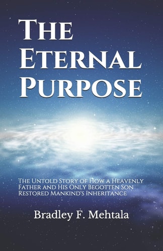 The Eternal Purpose The Untold Story of How a Heavenly Father and His Only Begotten Son Restored Mankind's Inheritance