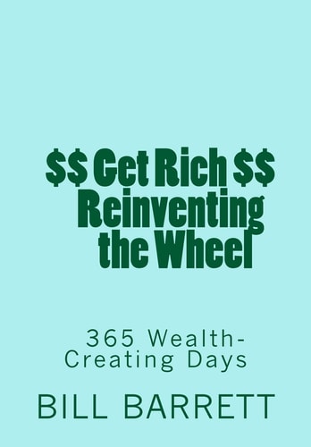 Get Rich Reinventing the Wheel 365 Wealth-Creating Ideas a Year