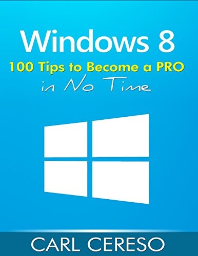Windows 8 100 Tips to Become a PRO in No Time