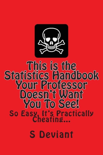 This Is the Statistics Handbook Your Professor Doesn't Want You to See! So Easy, It's Practically Cheating...