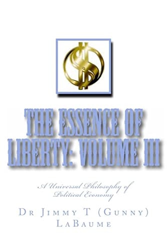 The Essence of Liberty: Volume III A Universal Philosophy of Political Economy