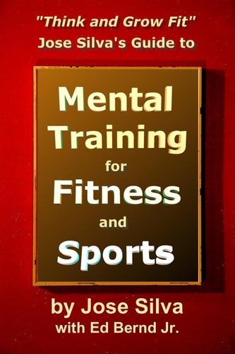 Jose Silva's Guide to Mental Training for Fitness and Sports Think and Grow Fit