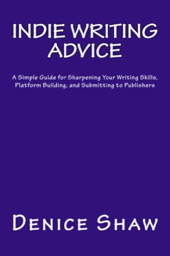 Indie Writing Advice A Simple Guide for Sharpening Your Writing Skills, Platform Building, and Submitting to Publishers