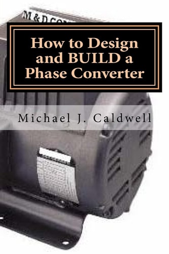 How to Design and Build a Phase Converter Save 50 Precent on the Cost, by Doing It Yourself