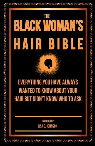 The Black Woman's Hair Bible Everything You Have Always Wanted to Know about Your Hair But Didn't Know who to Ask