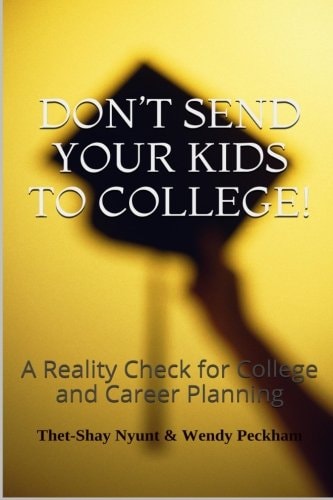 Don't Send Your Kids To College Reality Check for College and Career Planning