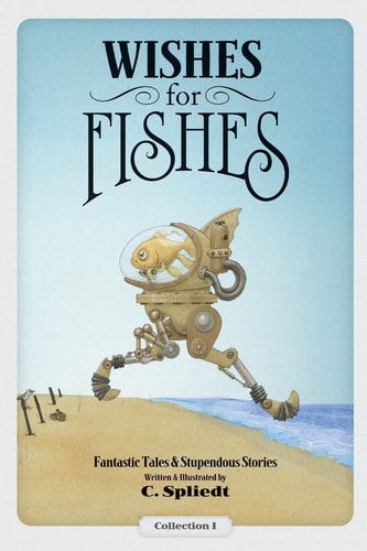Wishes for Fishes Fantastic Tales and Stupendous Stories