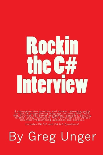 Rockin the C# Interview A Comprehensive Question and Answer Reference Guide for the C# Programming Language