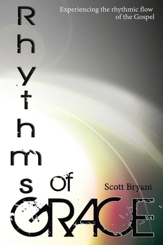 Rhythms of Grace Experiencing the Rhythmic Flow of the Gospel