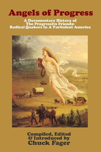 Angels of Progress A Documentary History of the Progressive Friends 1822-1940