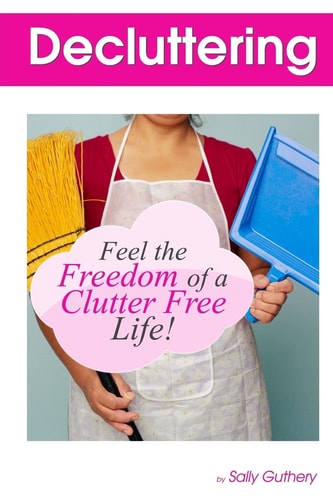 Decluttering : Feel The Freedom Of A Clutter Free Life!