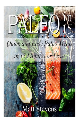 Paleo In 15 Quick and Easy Paleo Meals in 15 Minutes Or Less!