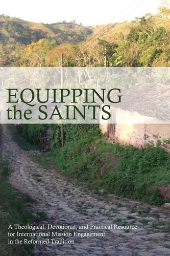 Equipping the Saints A Practical and Theological Resource for International Mission Engagement
