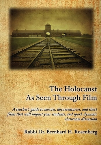 The Holocaust as Seen Through Film A Teacher's Guide to Movies, Documentaries, and Short Films that Will Impact Your Students, and Spark Dynamic Classroom Discussion