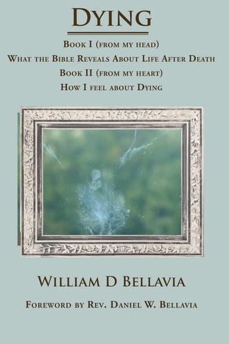 Dying Book I (from My Head) What the Bible Reveals About Life After Death Book II (from My Heart) How I Feel about Dying