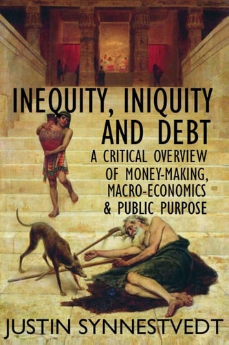 Inequity, Iniquity and Debt A Critical Overview of Money-making, Macro-economics and Public Purpose