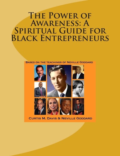 The Power of Awareness: a Spiritual Guide for Black Entrepreneurs Based on the Teachings of Neville Goddard