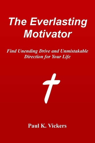 The Everlasting Motivator Find Unending Drive and Unmistakable Direction for Your Life