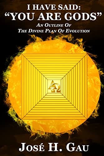 "I Have Said "You Are Gods"" An Outline Of The Divine Plan Of Evolution