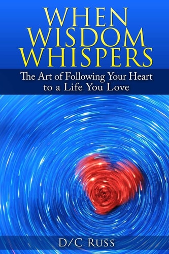 When Wisdom Whispers The Art of Following Your Heart to a Life You Love