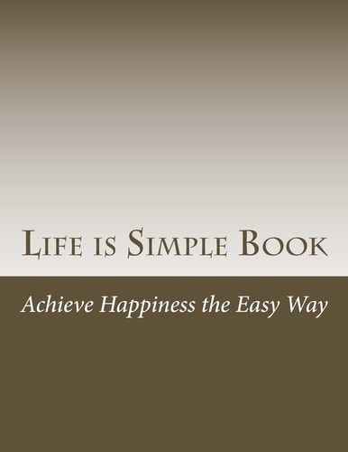 Life Is Simple Book Achieve Happiness the Easy Way