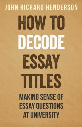 How to Decode Essay Titles Making Sense of Essay Questions at University