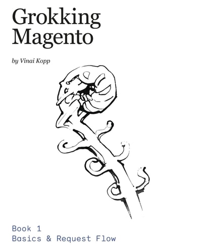 Grokking Magento Book 1 Basics and Request Flow