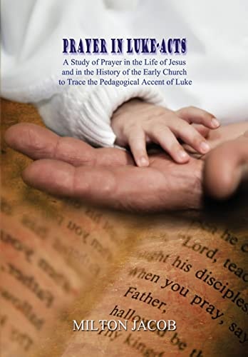 Prayer in Luke-Acts A Study of Prayer in the Life of Jesus and in the History of the Early Church to Trace the Pedagogical Accent of Luke