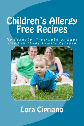 Children's Allergy Free Recipes No Peanuts, Tree-Nuts, Or Eggs Used In These Family Recipes