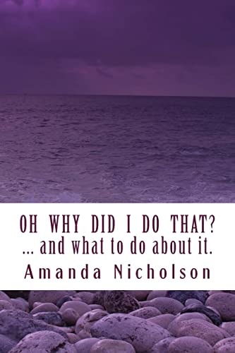 Oh Why Did I Do That? ... and What to Do about It. Revised Edition Hold Your Head in Your Hands No More. Physiology and Mindfulness Combine to Answer Life's Most Frustrating Question