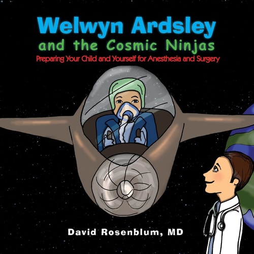 Welwyn Ardsley and the Cosmic Ninjas Preparing Your Child, and Yourself for Anesthesia and Surgery