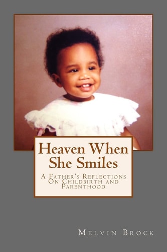 Heaven When She Smiles A Father's Reflections on Childbirth and Parenthood