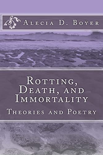 Rotting, Death, and Immortality Theories and Poetry