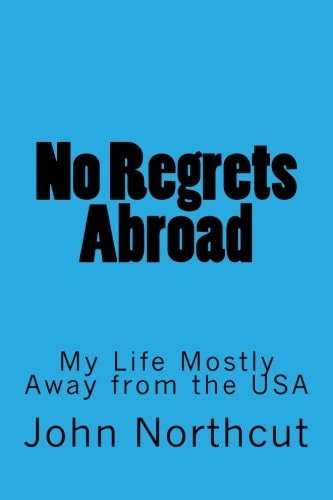 No Regrets Abroad My Life Mostly Away from the USA