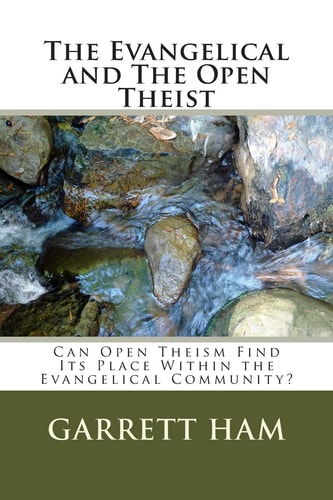 The Evangelical and The Open Theist Can Open Theism Find Its Place Within the Evangelical Community?
