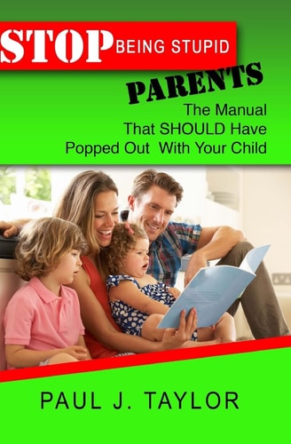 Stop Being Stupid Parents The Manual That SHOULD Have Popped Out With Your Child